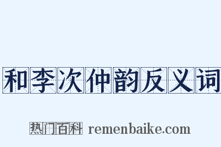 和李次仲韵反义词是什么意思的图片